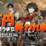 【生放送】進撃の巨人コラボ！全スキン買うまで終われない１万円企画！『デッドバイデイライト』Dead by Daylight